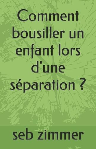 Comment bousiller un enfant lors d'une séparation ?