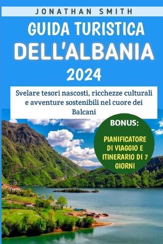 Guida Turistica Dell'albania 2024: Svelare tesori nascosti, ricchezze culturali e avventure sostenibili nel cuore dei Balcani