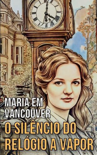 Maria em Vancouver: O Silêncio do Relógio a Vapor