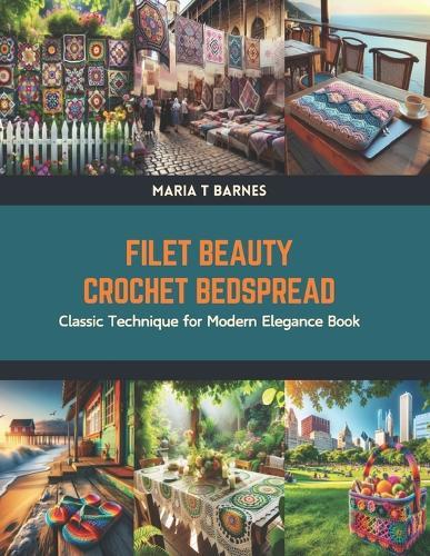Filet Beauty Crochet Bedspread: Classic Technique for Modern Elegance Book
