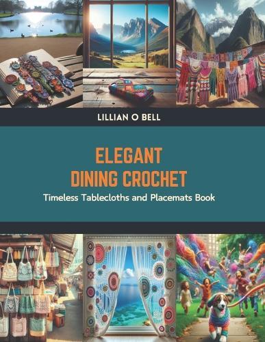Elegant Dining Crochet: Timeless Tablecloths and Placemats Book