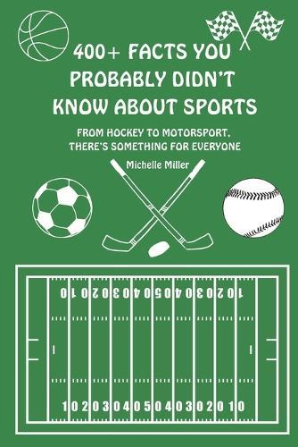400+ Facts You Probably Didn't Know About Sports: From Hockey to Motorsport, Learn Something New With This Fact Filled Book