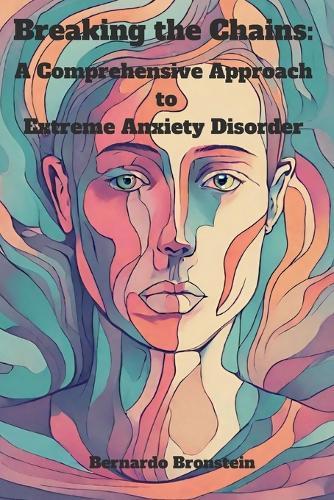 Breaking the Chains: A Comprehensive Approach to Extreme Anxiety Disorder