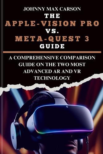 The Apple-Vision Pro vs. Meta-Quest 3 Guide: A Comprehensive Comparison Guide on the Two Most Advanced AR and VR Technology