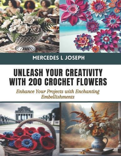 Unleash Your Creativity with 200 Crochet Flowers: Enhance Your Projects with Enchanting Embellishments
