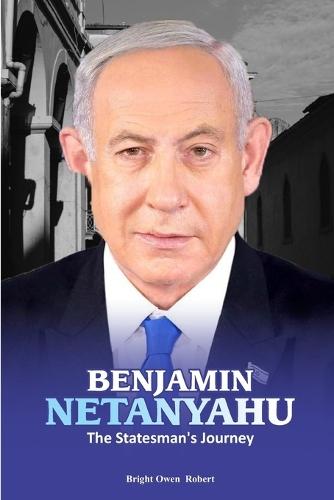 Benjamin Netanyahu: The Statesman's Journey