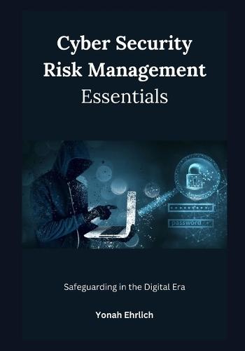 Cyber Security Risk Management Essentials: Safeguarding in the Digital Era