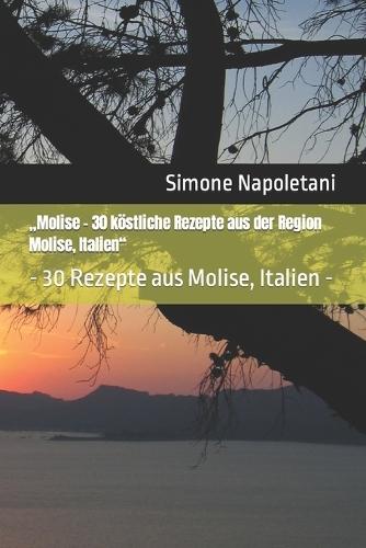 """Molise - 30 k�stliche Rezepte aus der Region Molise, Italien""": - 30 Rezepte aus Molise, Italien -