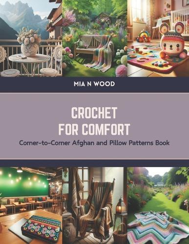 Crochet for Comfort: Corner-to-Corner Afghan and Pillow Patterns Book