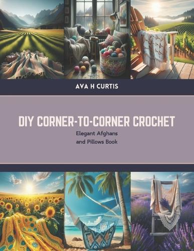 DIY Corner-to-Corner Crochet: Elegant Afghans and Pillows Book