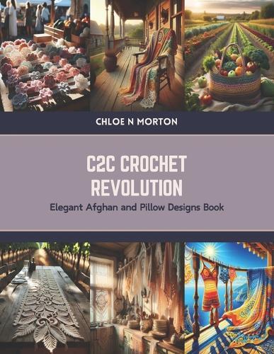 C2C Crochet Revolution: Elegant Afghan and Pillow Designs Book