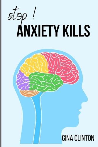 Stop! Anxiety kills: A self help book on Ways to stop anxiety from your lives and strategies on how to live a peaceful and successful life.