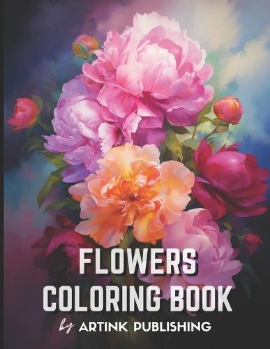 Adult Flower Coloring Book by Artink Publishing: A Relaxation Oasis for Women, Men, Teens, and Grownups - Dive into the World of Colorful Blooms, Roses, Tulips, Lilies, and Sunflowers and other Florals and Bouquets for Stress Relief and Meditation