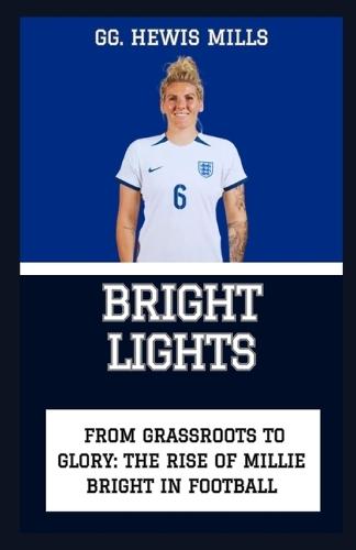 Bright Lights: """From Grassroots to Glory: The Rise of Millie Bright in Football"""