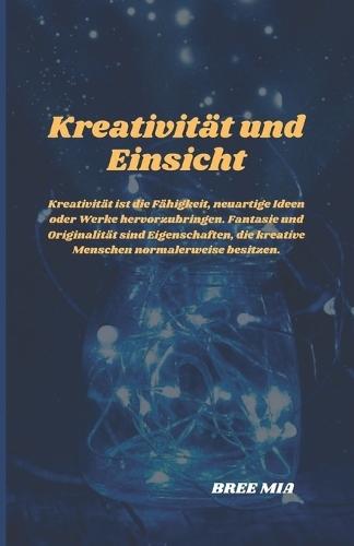 Kreativit�t und Einsicht: Kreativit�t ist die F�higkeit, neuartige Ideen oder Werke hervorzubringen. Fantasie und Originalit�t sind Eigenschaften, die kreative Menschen normalerweise besitzen.