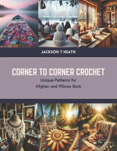 Corner to Corner Crochet: Unique Patterns for Afghan and Pillows Book