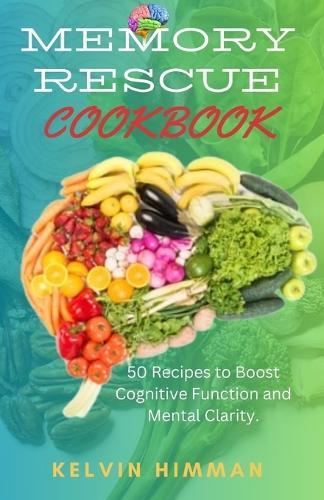 Memory Rescue Cookbook: 50 Easy and Healthy Dishes to Improve Your Cognitive Function.