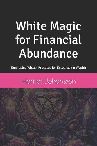 White Magic for Financial Abundance: Embracing Wiccan Practices for Encouraging Wealth