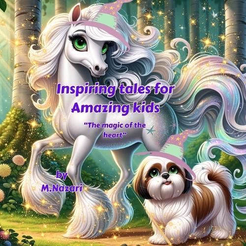 Inspiring tales for amazing kids: "A Motivational Tales for Future youngs to Ignite Self-Confidence, Encourage Bravery, Friendship and Self-Belief, inspirational short story for Girls & Boys Ages 5-9. Serial stories. ""The magic of the heart"""