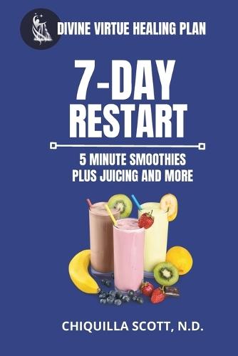 Divine Virtue Healing Plan: 7-Day Restart 5 minute Smoothies Plus Juicing & More