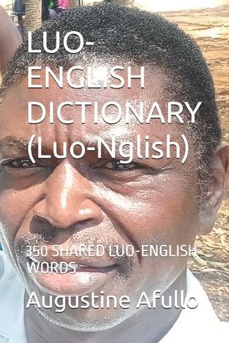 LUO- ENGLISH DICTIONARY (Luo-Nglish): 350 Shared Luo-English Words