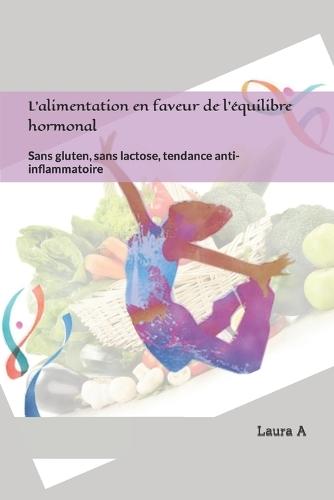 L'alimentation en faveur de l'équilibre hormonal: Sans gluten, sans lactose, tendance anti-inflammatoire