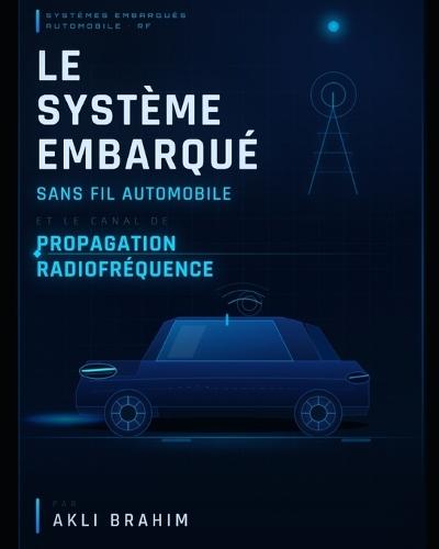 Le système embarqué sans fil automobile et le canal de propagation radiofréquence: The automotive wireless embedded system and the radio frequency propagation channel