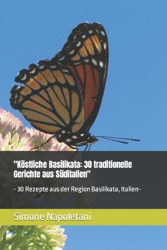"""K�stliche Basilikata": "30 traditionelle Gerichte aus S�ditalien"" - 30 Rezepte aus der Region Basilikata, Italien-"
