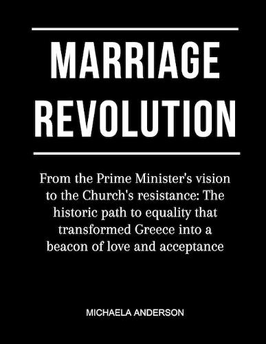 Marriage Revolution: From the Prime Minister's vision to the Church's resistance: The historic path to equality that transformed Greece into a beacon of love and acceptance