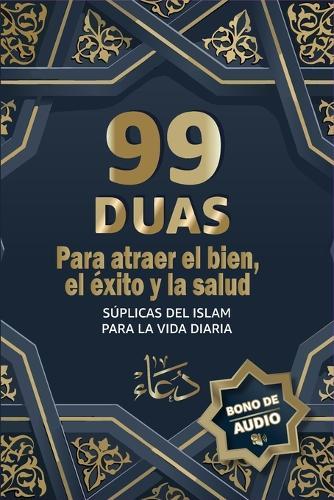 99 Duas Para Atraer El Bien, El Éxito Y La Salud: AUDIO BONUS INCLUIDO - Súplicas islámicas para la vida diaria