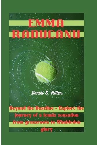 Emma Raducanu: Beyond the Baseline - Explore the journey of a tennis sensation from grassroots to Wimbledon glory