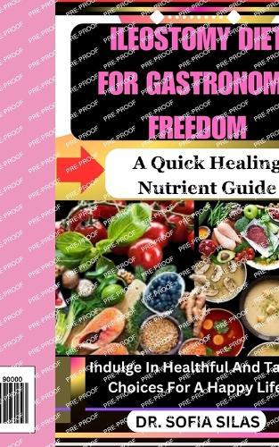 Ileostomy Diet for Gastronomic Freedom: A Quick Healing Nutrient Guide: Indulge In Healthful And Tasty Choices For A Happy Life
