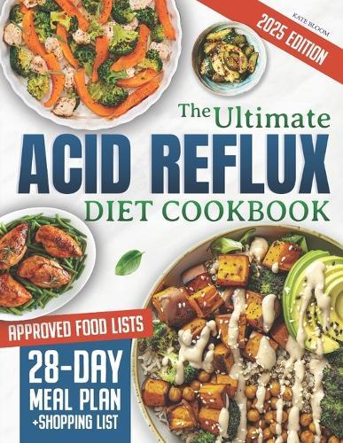 The Ultimate Acid Reflux Diet Cookbook: Easy Relieve Heartburn, GERD, and LPR with Natural and Budget-Friendly Strategies. Enjoy 28 Days of Healthy, Acid-Free Meals and Simple-to-Make Recipes.