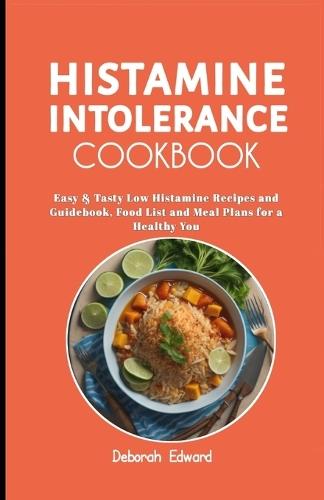 Histamine Intolerance Cookbook: Easy & Tasty Low Histamine Recipes and Guidebook, Food List and Meal Plans for a Healthy You