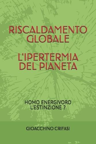 Riscaldamento Globale l'Ipertermia del Pianeta: Homo Energivoro l'Estinzione ?