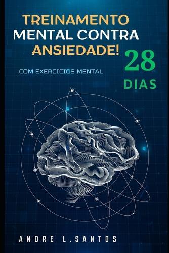Treinamento Mental contra Ansiedade em 28 dias: Com exercicio Pratico