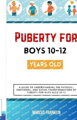 Puberty for boys 10-12 years old: A Guide to Understanding the Physical, Emotional, and Social Transformations of Puberty for Boys Aged 10-12