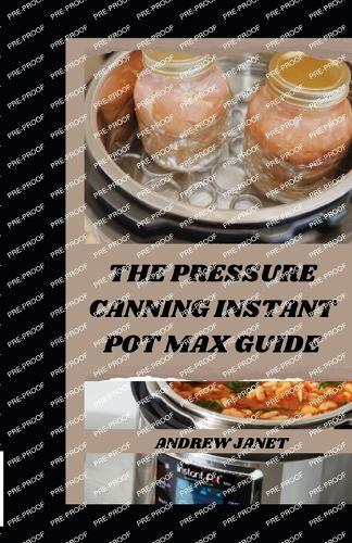 The Pressure Canning Instant Pot Max Guide: Unlocking the Potential of Your Instant Pot Max: Pressure Canning Made Simple