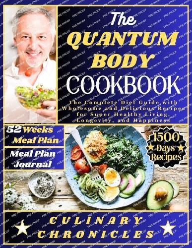 The Quantum Body Cookbook: The Complete Diet Guide with Wholesome and Delicious Recipes for Super Healthy Living, Longevity, and Happiness