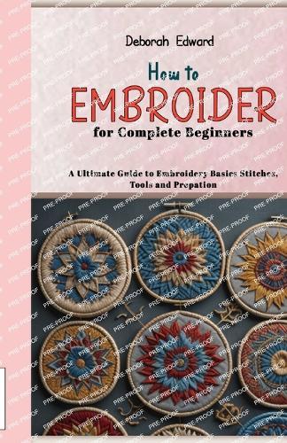 How to Embroider for Complete Beginners: A Ultimate Guide to Embroidery Basics Stitches, Tools and Prepation