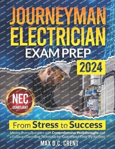 Journeyman Electrician Exam Prep: From STRESS to SUCCESS: Master Every Question with Comprehensive Walkthroughs and a Failproof Decoding Technique for Guaranteed First-Try Success