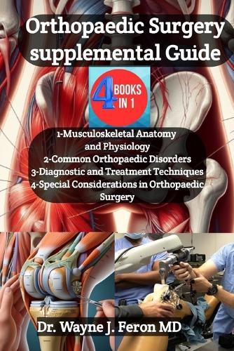 Orthopaedic Surgery supplemental Guide: The Definitive Guide to Current Best Practices in Prevention, Diagnosis, and Treatment of Disorders of the Bones, Joints, Ligaments, Tendons, and Muscles.