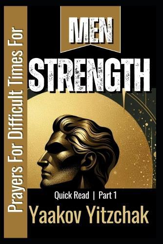 Strength Prayers For Difficult Times For Men Quick Read Part 1: Helping To Nurture Fortitude And Reliance On God Through Prayer And Scripture During Tough Times For Men