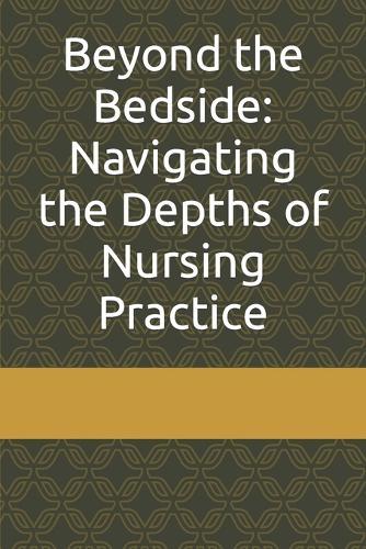 Beyond the Bedside: Navigating the Depths of Nursing Practice