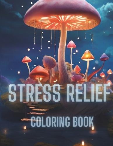 Stress Relief: 40+ Pages To Color Adult, Teens And Kids Coloring Book With Mushrooms, Animals, Landscapes