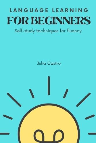 Language Learning For Beginners: Self-Study Techniques For Fluency