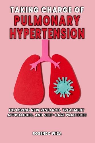Taking Charge of Pulmonary Hypertension: Exploring New Research, Treatment Approaches, and Self-Care Practices