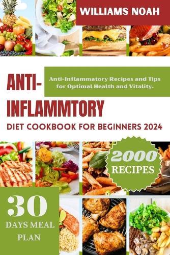 Anti-Inflammatory Diet Cookbook for Beginners 2024: Anti-Inflammatory Recipes and Tips for Optimal Health and Vitality.