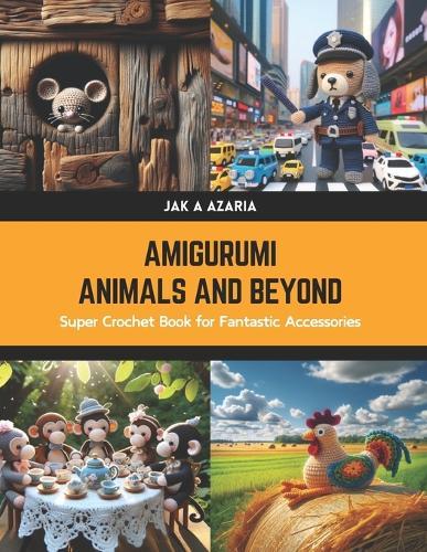 Amigurumi Animals and Beyond: Super Crochet Book for Fantastic Accessories