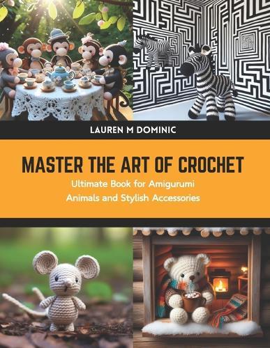 Master the Art of Crochet: Ultimate Book for Amigurumi Animals and Stylish Accessories